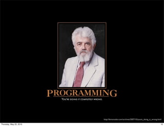 http://lemonodor.com/archives/2007/10/youre_doing_it_wrong.html

Thursday, May 20, 2010                                                                 10
 
