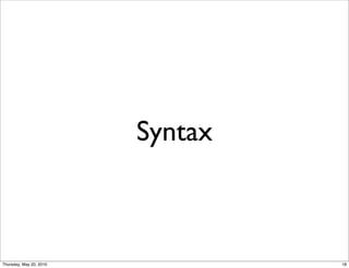 Syntax



Thursday, May 20, 2010            18
 