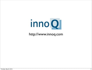 http://www.innoq.com




Thursday, May 20, 2010                          5
 