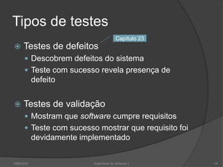 Tipos de testesTestes de defeitosDescobrem defeitos do sistemaTeste com sucesso revela presença de defeitoTestes de validaçãoMostram que software cumpre requisitosTeste com sucesso mostrar que requisito foi devidamente implementado2009/2010Engenharia do Software I14Capítulo 23