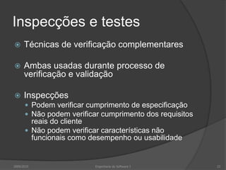 Inspecções e testesTécnicas de verificação complementaresAmbas usadas durante processo de verificação e validaçãoInspecçõesPodem verificar cumprimento de especificação Não podem verificar cumprimento dos requisitos reais do clienteNão podem verificar características não funcionais como desempenho ou usabilidade2009/2010Engenharia do Software I23