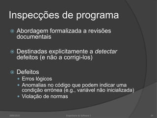 Inspecções de programaAbordagem formalizada a revisões documentaisDestinadas explicitamente a detectar defeitos (e não a corrigi-los)DefeitosErros lógicosAnomalias no código que podem indicar uma condição errónea (e.g., variável não inicializada)Violação de normas2009/2010Engenharia do Software I24