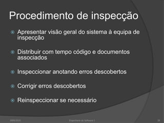 Procedimento de inspecçãoApresentar visão geral do sistema à equipa de inspecçãoDistribuir com tempo código e documentos associadosInspeccionar anotando erros descobertosCorrigir erros descobertosReinspeccionar se necessário2009/2010Engenharia do Software I28