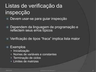 Listas de verificação da inspecçãoDevem usar-se para guiar inspecçãoDependem da linguagem de programação e reflectem seus erros típicosVerificação de tipos “fraca” implica lista maiorExemplosInicializaçãoNomes de variáveis e constantesTerminação de ciclosLimites de matrizes2009/2010Engenharia do Software I30