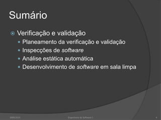 SumárioVerificação e validaçãoPlaneamento da verificação e validaçãoInspecções de softwareAnálise estática automáticaDesenvolvimento de software em sala limpa2009/20104Engenharia do Software I