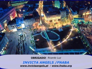 OBRIGADO!   Ricardo Luz INVICTA ANGELS /FNABA www.invictaangels.pt   /  www.fnaba.org 