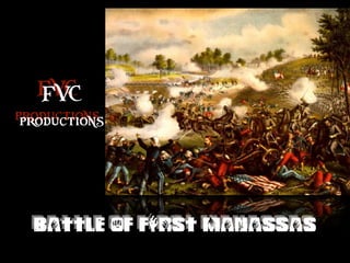 BATTLE OF FIRST MANASSAS
FVC
productions
 