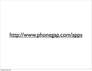 http://www.phonegap.com/apps
Freitag, 28. Mai 2010
 
