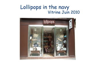 Lollipops in the navy
           Vitrine Juin 2010
 