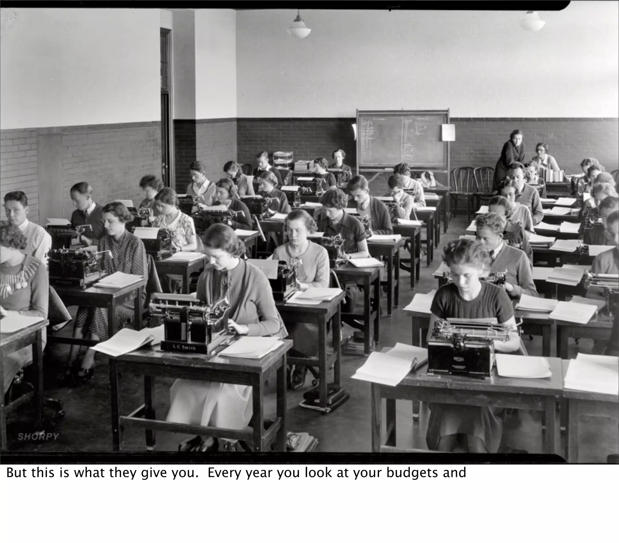 But this is what they give you. Every year you look at your budgets and
 