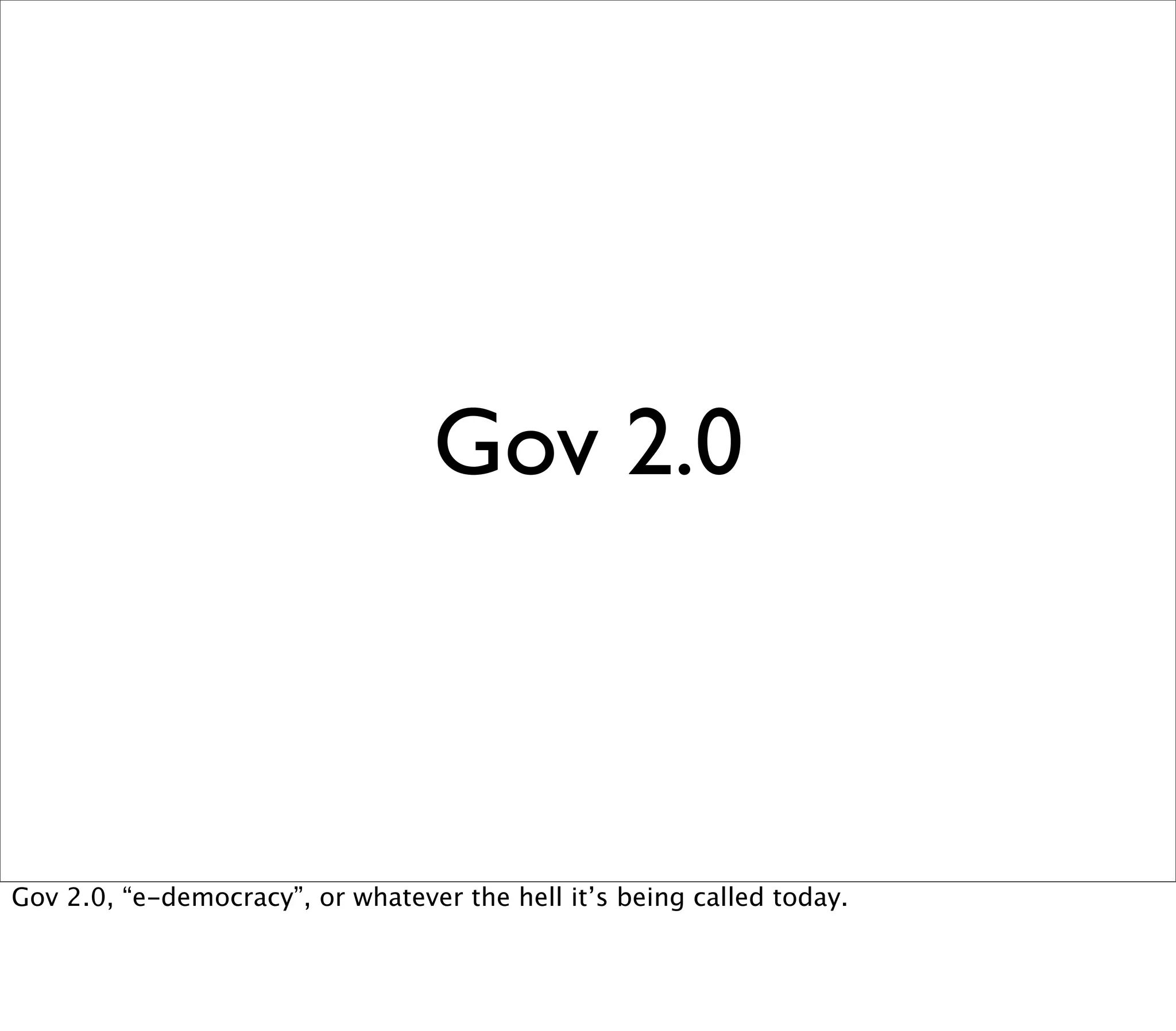 Gov 2.0



Gov 2.0, “e-democracy”, or whatever the hell it’s being called today.
 