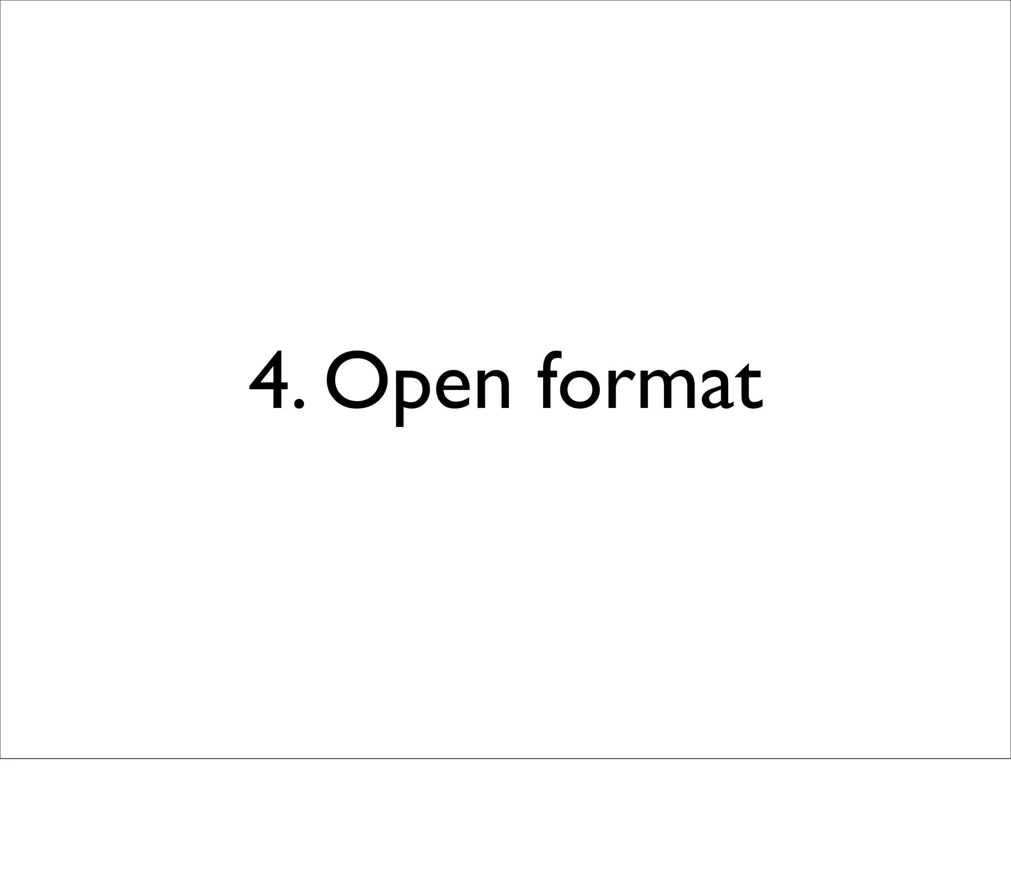 4. Open format
 
