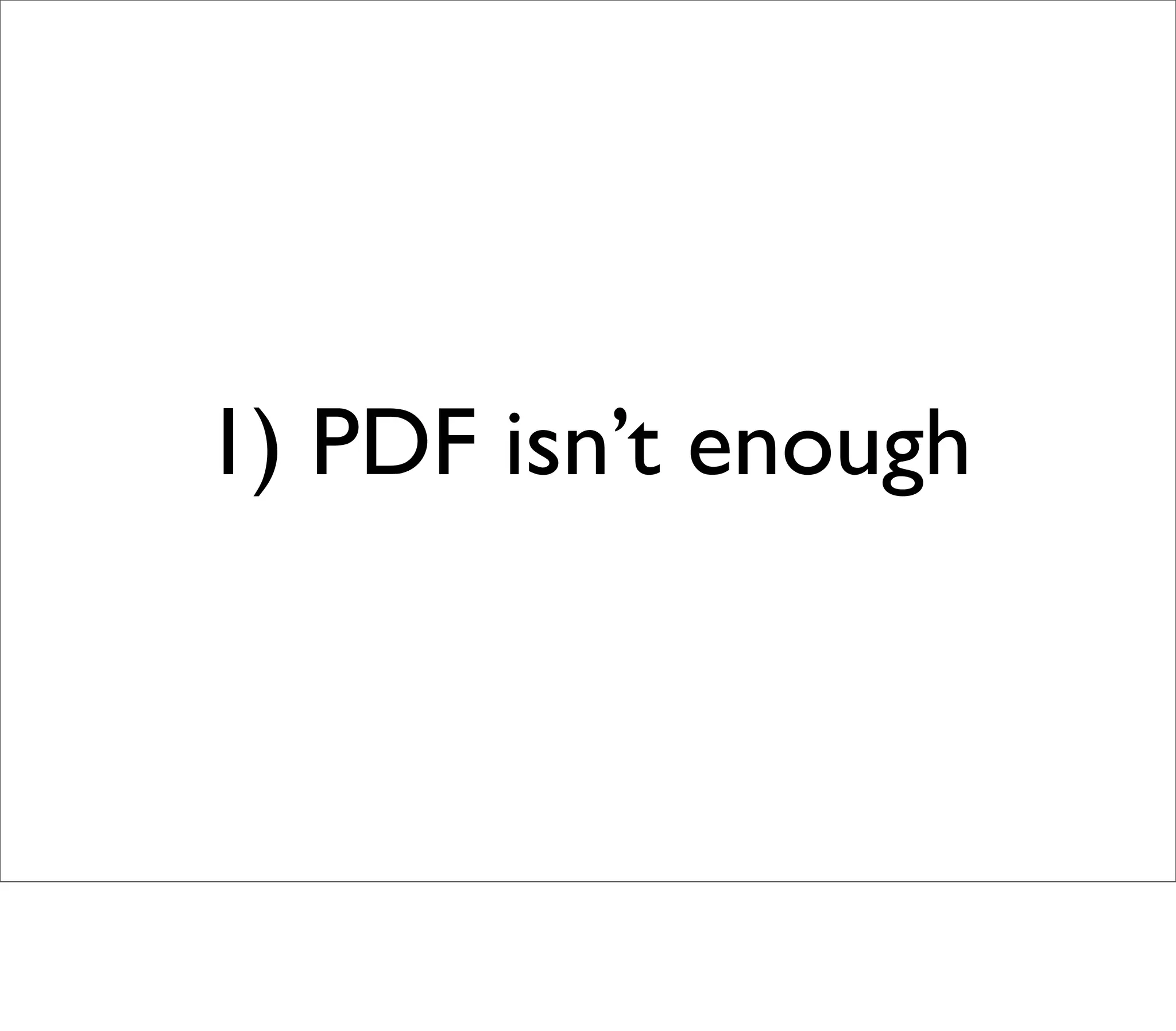 1) PDF isn’t enough
 