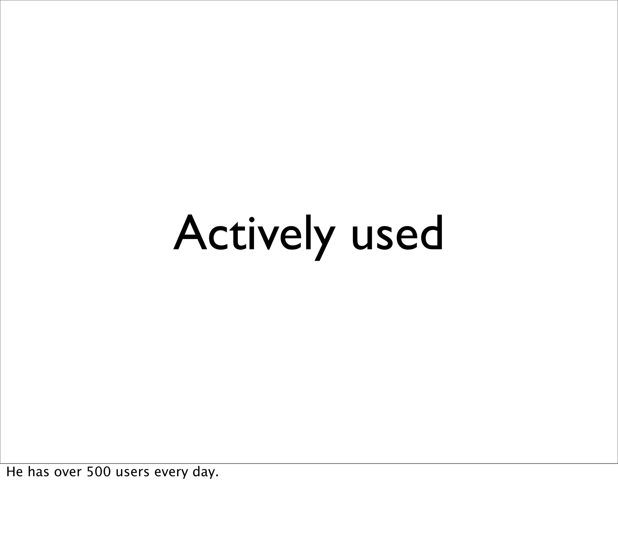 Actively used



He has over 500 users every day.
 