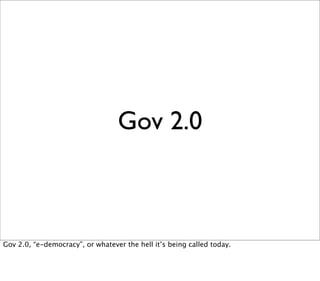 Gov 2.0



Gov 2.0, “e-democracy”, or whatever the hell it’s being called today.
 