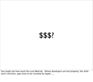 $$$?



You might ask how much this cost MetLink. iPhone developers are hot property, the skills
aren’t common, apps have to be reviewed by Apple, ....
 