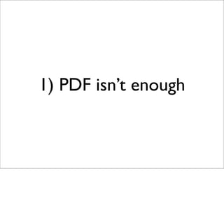 1) PDF isn’t enough
 