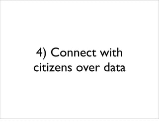 4) Connect with
citizens over data
 
