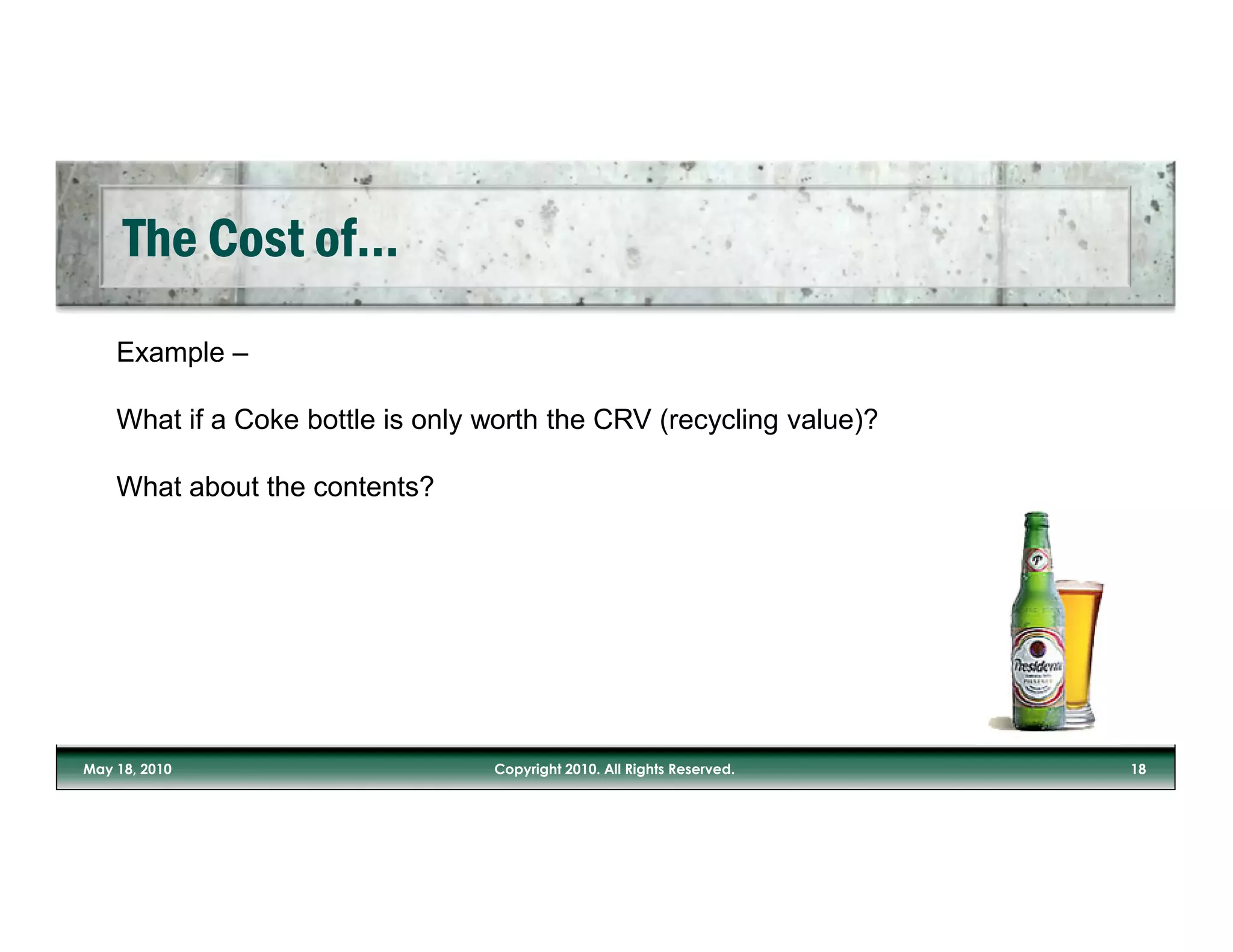 Example –

What if a Coke bottle is only worth the CRV (recycling value)?

What about the contents?
 