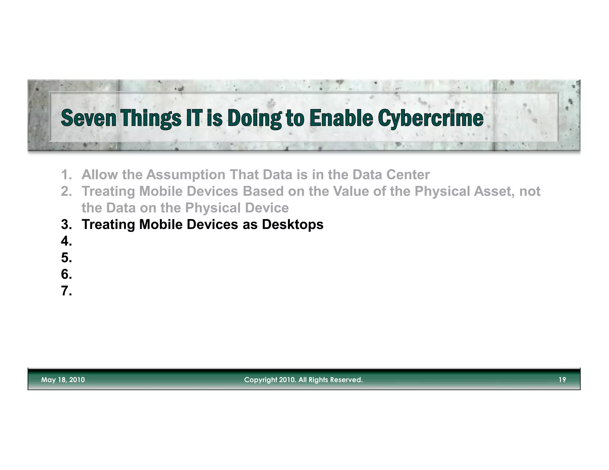 1. Allow the Assumption That Data is in the Data Center
2. Treating Mobile Devices Based on the Value of the Physical Asset, not
   the Data on the Physical Device
3. Treating Mobile Devices as Desktops
4.
5.
6.
7.
 