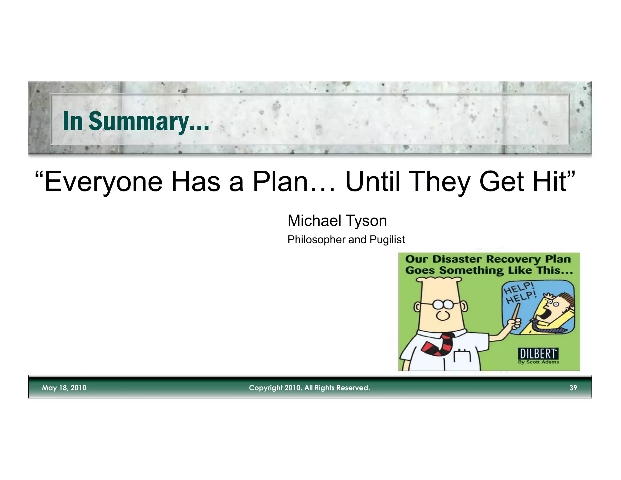 “Everyone Has a Plan… Until They Get Hit”
                   Michael Tyson
                   Philosopher and Pugilist
 