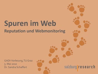 Spuren im Web
Reputation und Webmonitoring




GADI-Vorlesung, TU Graz
5. Mai 2010
Dr. Sandra Schaffert
 