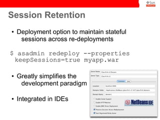 Session Retention
●

Deployment option to maintain stateful
sessions across re-deployments

$ asadmin redeploy --propertie...