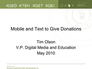Mobile and Text to Give Donations Tim Olson V.P. Digital Media and Education May 2010 