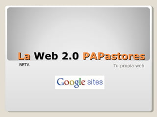 La  Web 2.0  PAPastores Tu propia web BETA 