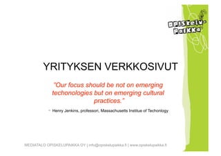 YRITYKSEN VERKKOSIVUT
               ”Our focus should be not on emerging
              techonologies but on emerging cult...