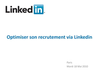 Optimiser son recrutement via Linkedin



                               Paris
                               Mardi 18 Mai 2010
                           v
   Solutions Recrutement
   Recrutement
 