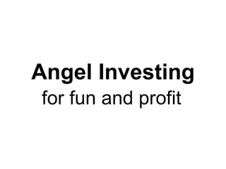 Angel Investing for fun and profit   
