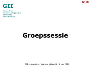 Groepssessie 12:00 GII symposium - Jaarbeurs Utrecht - 1 juni 2010 