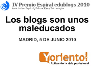 Los blogs son unos maleducados MADRID, 5 DE JUNIO 2010 