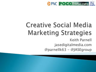 Creative Social Media Marketing Strategies Keith Parnell jasedigitalmedia.com @parnellk63 - @JASEgroup 