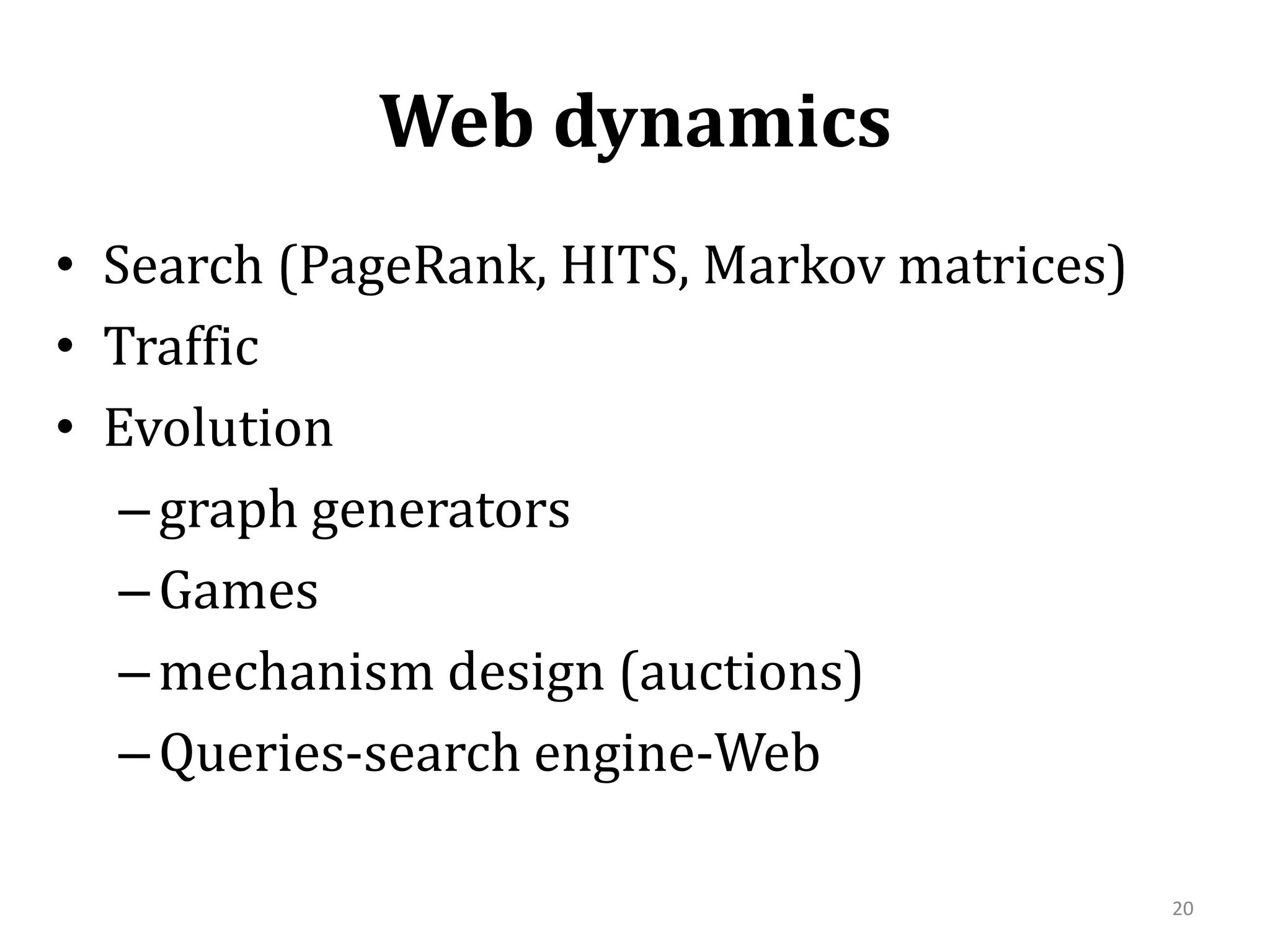 Web dynamicsSearch (PageRank, HITS, Markov matrices)Traffic Evolutiongraph generatorsGamesmechanism design (auctions)Queries-search engine-Web 20