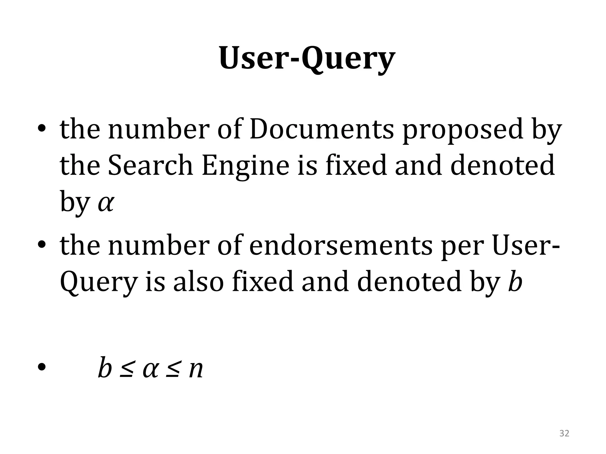  User-Querythe number of Documents proposed by the Search Engine is fixed and denoted by αthe number of endorsements per User-Query is also fixed and denoted by bb ≤ α ≤ n32