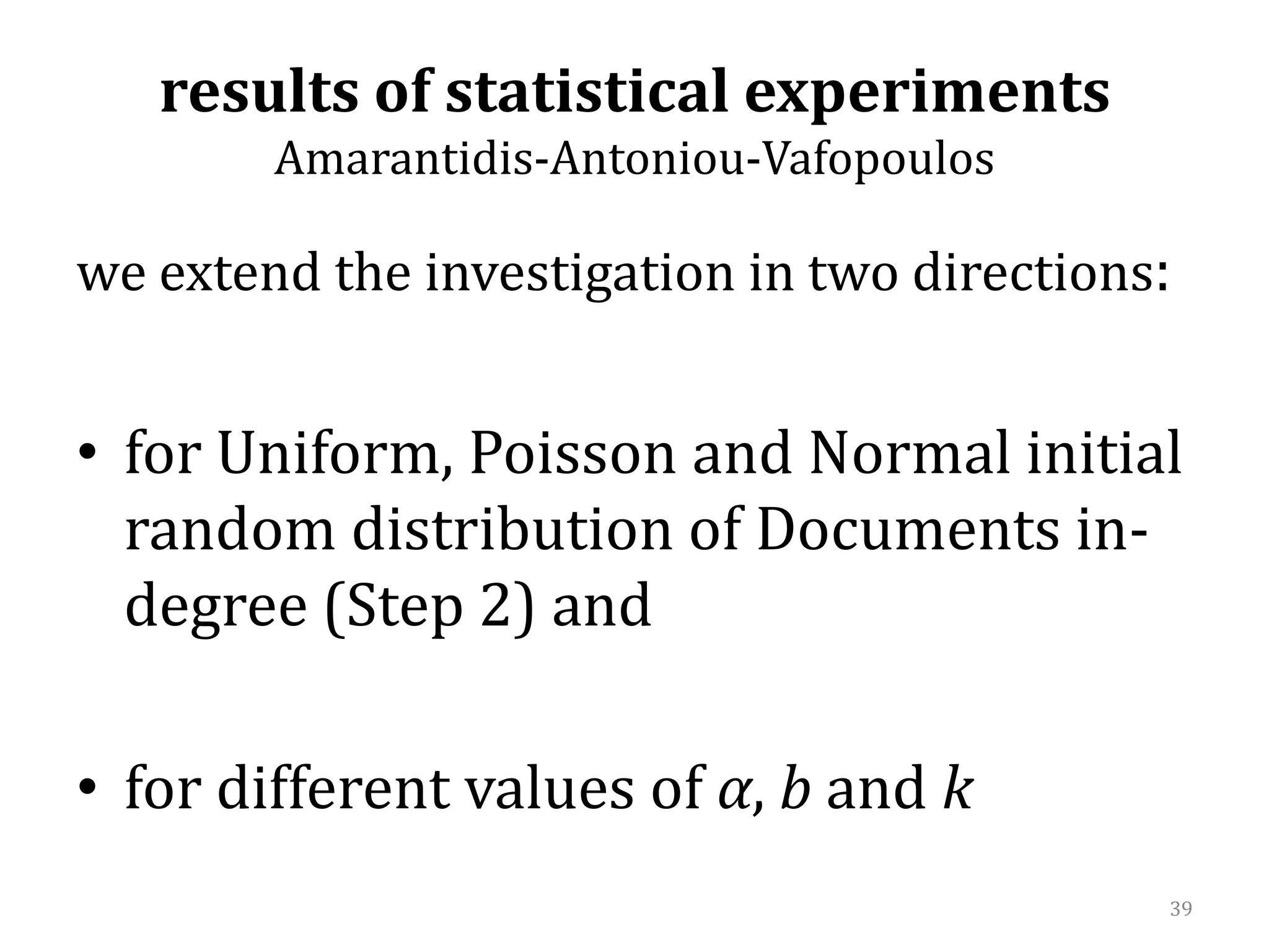 results of statistical experimentsAmarantidis-Antoniou-Vafopoulos we extend the investigation in two directions:for Uniform, Poisson and Normal initial random distribution of Documents in-degree (Step 2) and for different values of α, b and k39