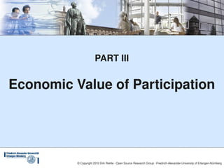 PART III


Economic Value of Participation




          © Copyright 2010 Dirk Riehle ∙ Open Source Research Group ∙ Friedrich­Alexander­University of Erlangen­Nürnberg
 