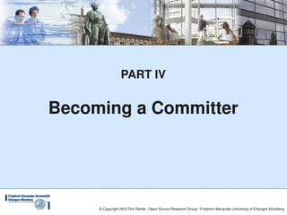 PART IV


Becoming a Committer




     © Copyright 2010 Dirk Riehle ∙ Open Source Research Group ∙ Friedrich­Alexander­University of Erlangen­Nürnberg
 