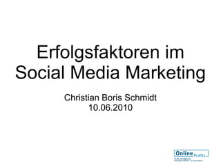 Erfolgsfaktoren im
Social Media Marketing
     Christian Boris Schmidt
           10.06.2010
 