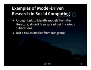     A	
  tough	
  task	
  to	
  identify	
  models	
  from	
  the	
  
     literature,	
  since	
  it	
  is	
  so	
  spread	
  out	
  in	
  various	
  
     publications	
  
    Just	
  a	
  few	
  examples	
  from	
  our	
  group.	
  




                                        UIST 2004                                   8
 