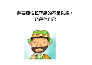 神要亞伯拉罕獻的不是以撒，
    乃是他自己
 