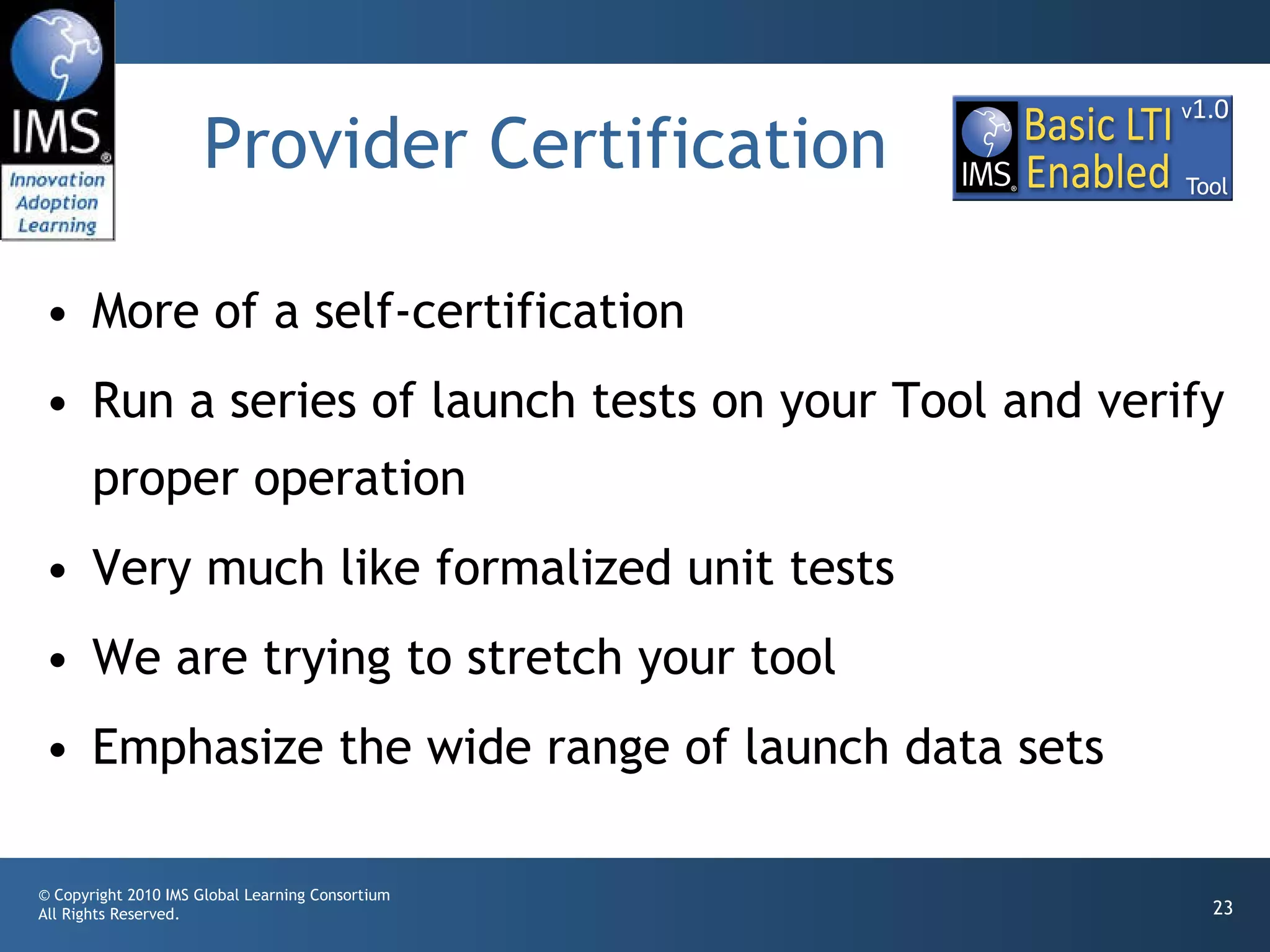Provider Certification More of a self-certification Run a series of launch tests on your Tool and verify proper operation Very much like formalized unit tests We are trying to stretch your tool Emphasize the wide range of launch data sets 