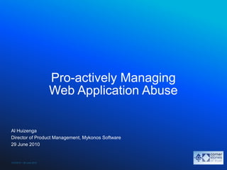 Pro-actively Managing Web Application Abuse Al Huizenga Director of Product Management, Mykonos Software 29 June 2010 
