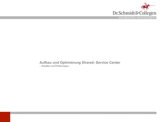 SACHKOSTEN-MANAGEMENT




Aufbau und Optimierung Shared- Service Center
- Ansätze und Erfahrungen -
 
