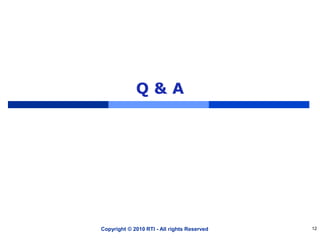 Q & A
Copyright © 2010 RTI - All rights Reserved 12
 
