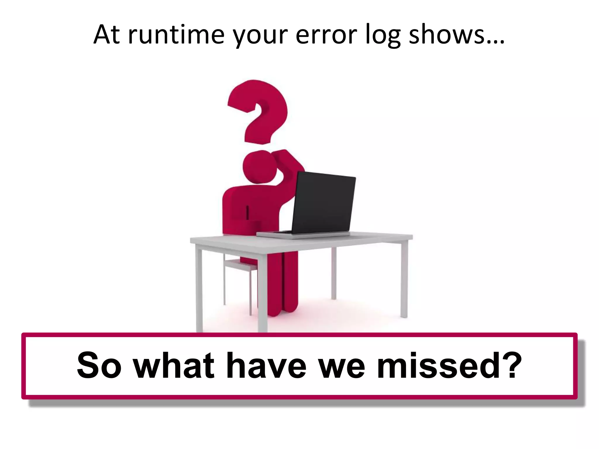 At runtime your error log shows…




So what have we missed?
 
