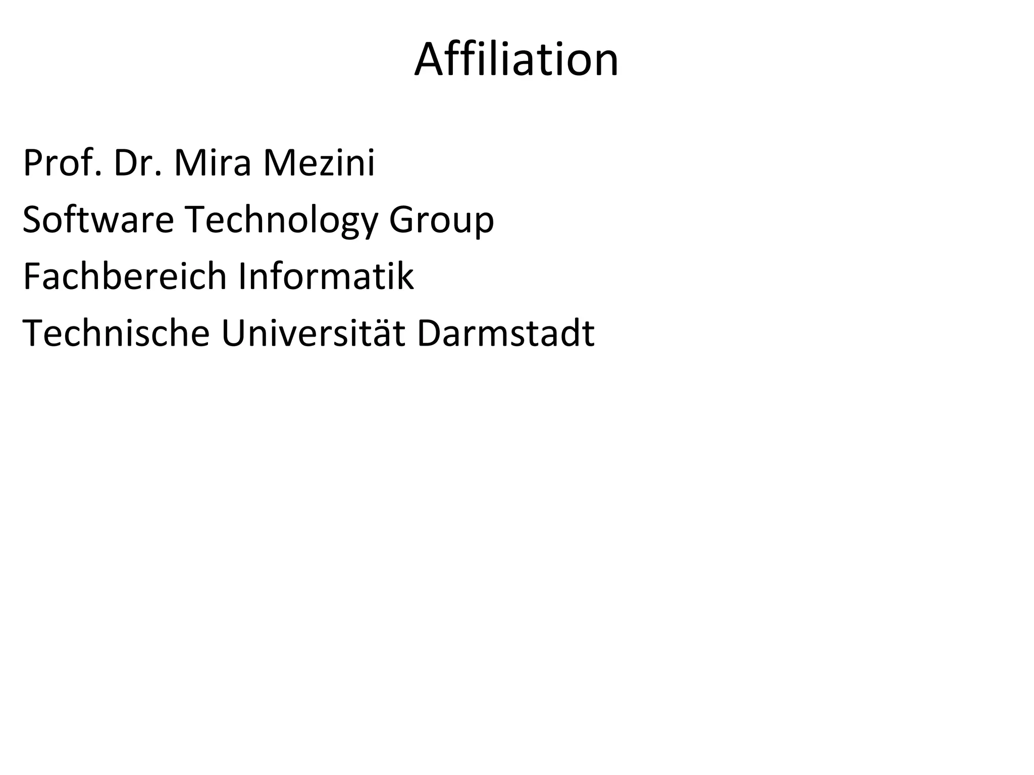 Affiliation
Prof. Dr. Mira Mezini
Software Technology Group
Fachbereich Informatik
Technische Universität Darmstadt
 