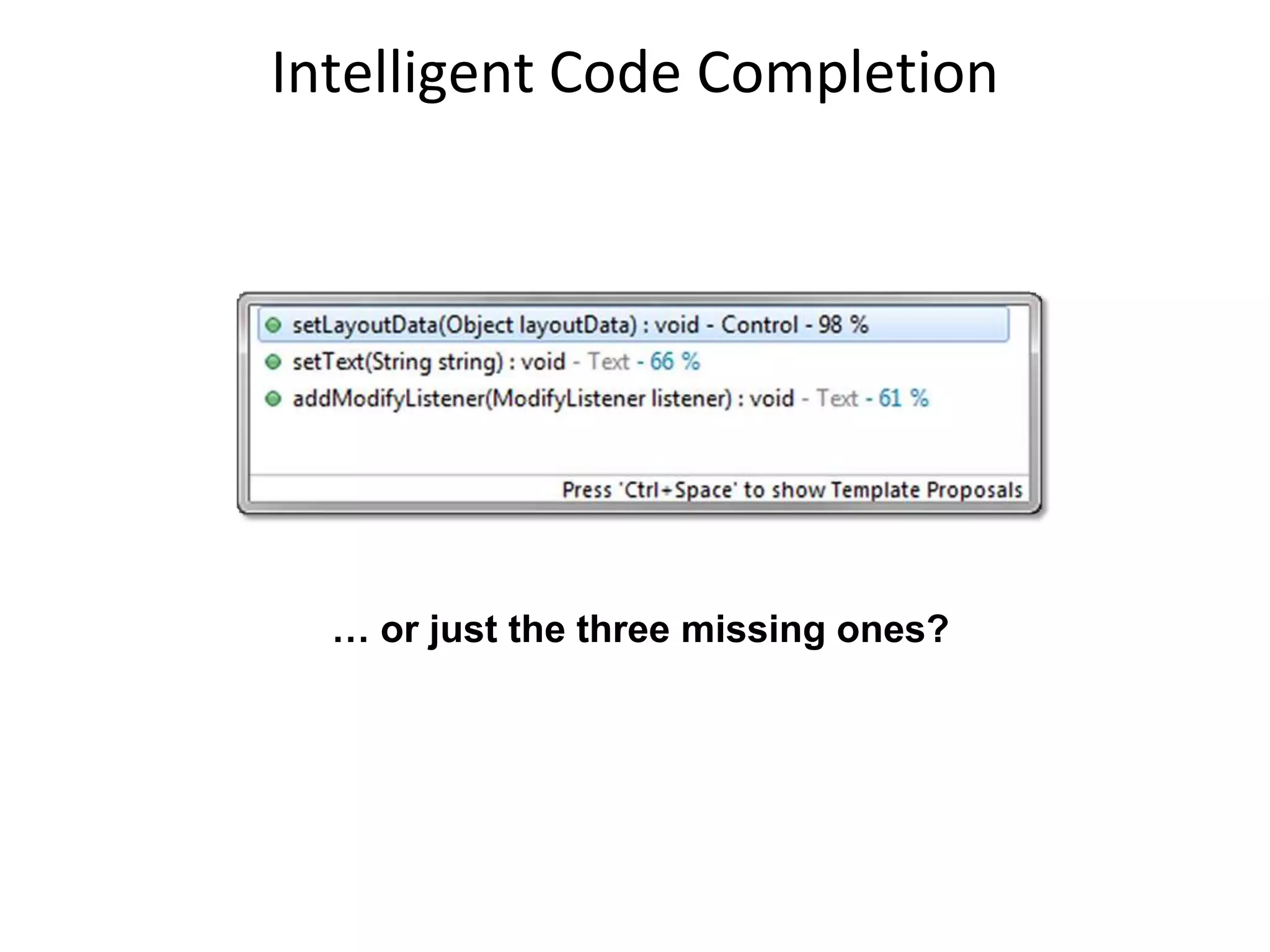 Intelligent Code Completion




  … or just the three missing ones?
 